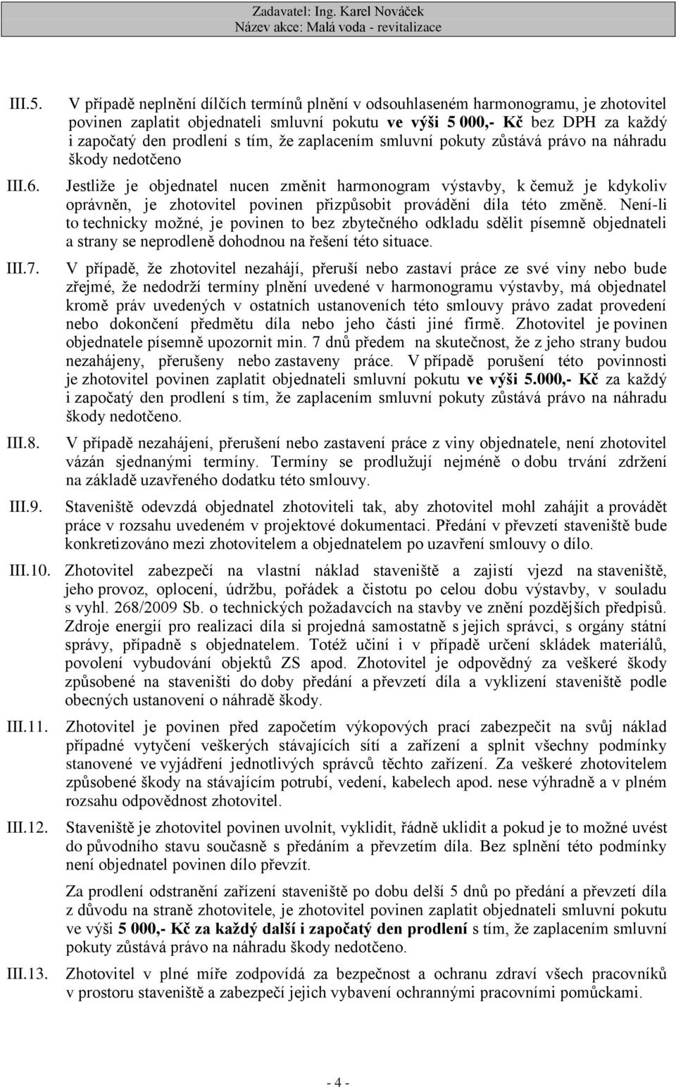 zaplacením smluvní pokuty zůstává právo na náhradu škody nedotčeno Jestliže je objednatel nucen změnit harmonogram výstavby, k čemuž je kdykoliv oprávněn, je zhotovitel povinen přizpůsobit provádění
