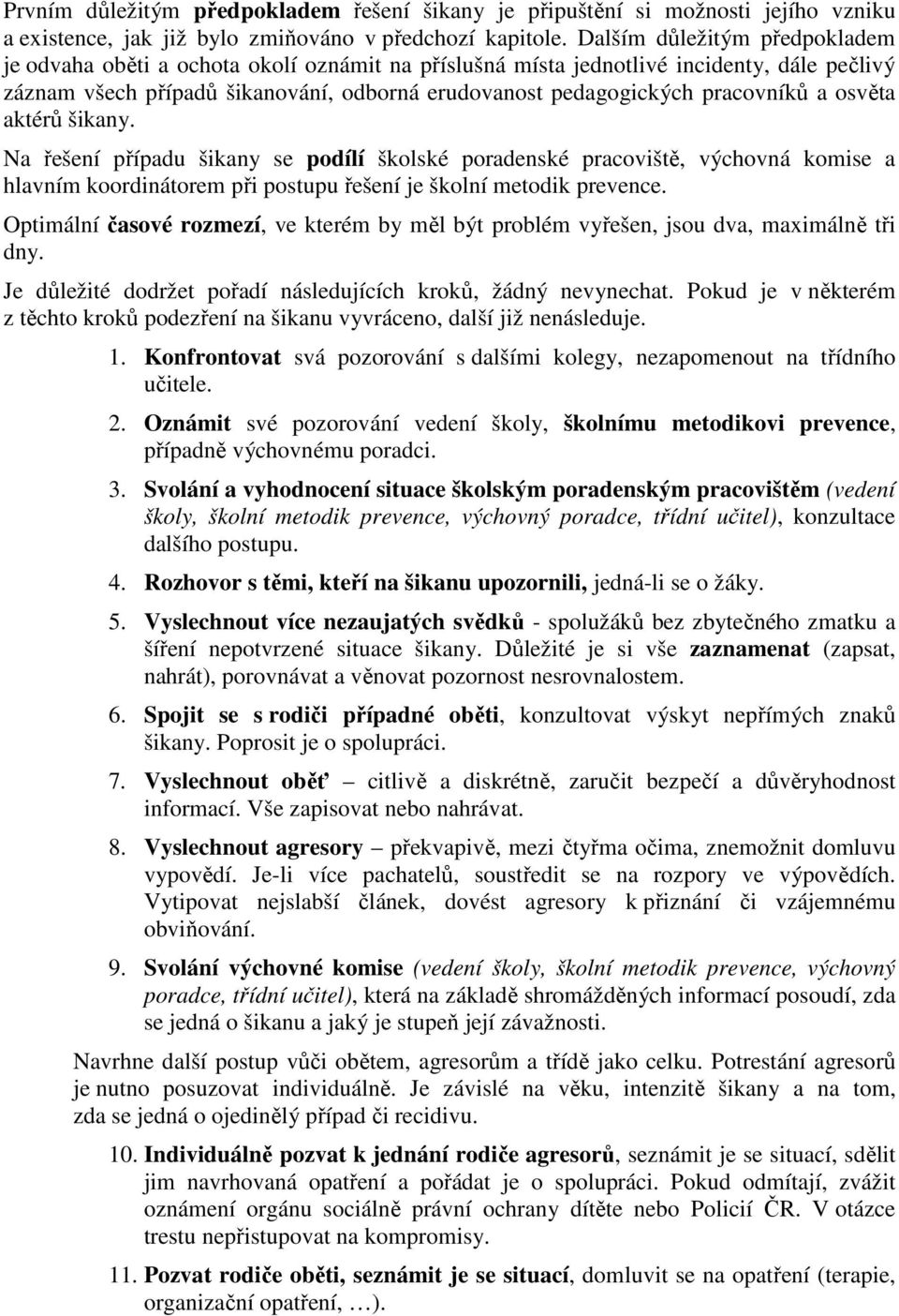 pracovníků a osvěta aktérů šikany. Na řešení případu šikany se podílí školské poradenské pracoviště, výchovná komise a hlavním koordinátorem při postupu řešení je školní metodik prevence.