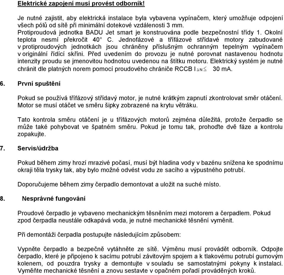 Jednofázové a třífázové střídavé motory zabudované v protiproudových jednotkách jsou chráněny příslušným ochranným tepelným vypínačem v originální řídící skříni.