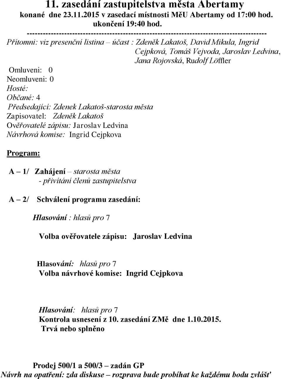 Jaroslav Ledvina, Jana Rojovská, Rudolf Löffler Omluveni: 0 Neomluveni: 0 Hosté: Občané: 4 Předsedající: Zdenek Lakatoš-starosta města Zapisovatel: Zdeněk Lakatoš Ověřovatelé zápisu: Jaroslav Ledvina