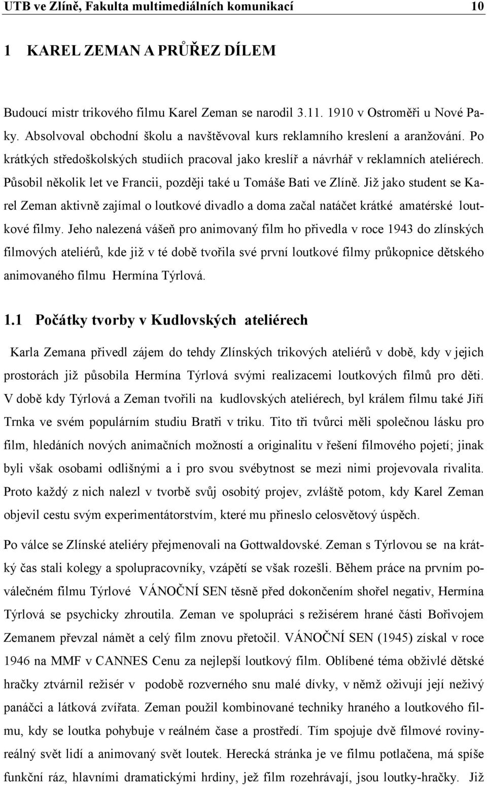 Působil několik let ve Francii, později také u Tomáše Bati ve Zlíně. Již jako student se Karel Zeman aktivně zajímal o loutkové divadlo a doma začal natáčet krátké amatérské loutkové filmy.