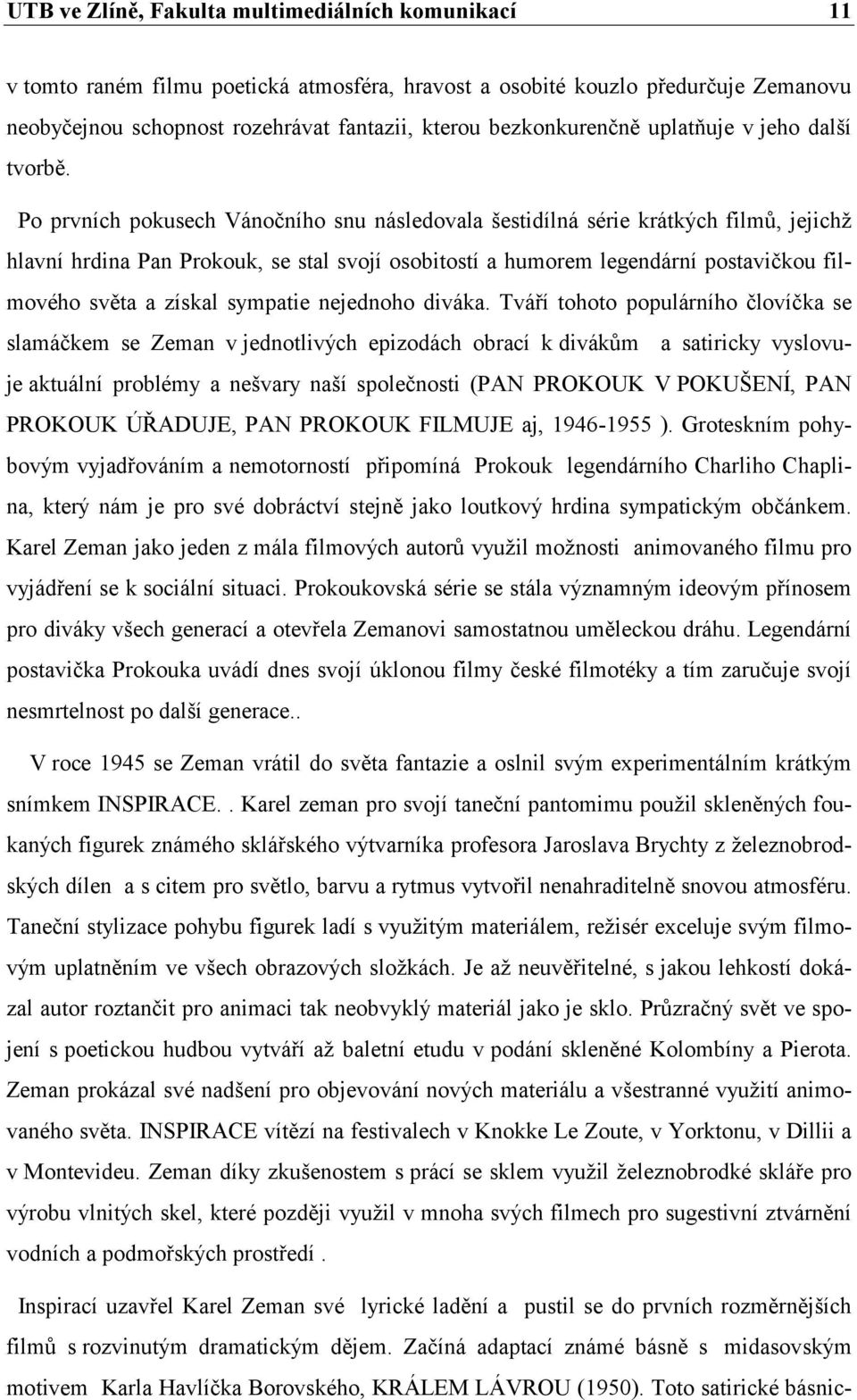 Po prvních pokusech Vánočního snu následovala šestidílná série krátkých filmů, jejichž hlavní hrdina Pan Prokouk, se stal svojí osobitostí a humorem legendární postavičkou filmového světa a získal