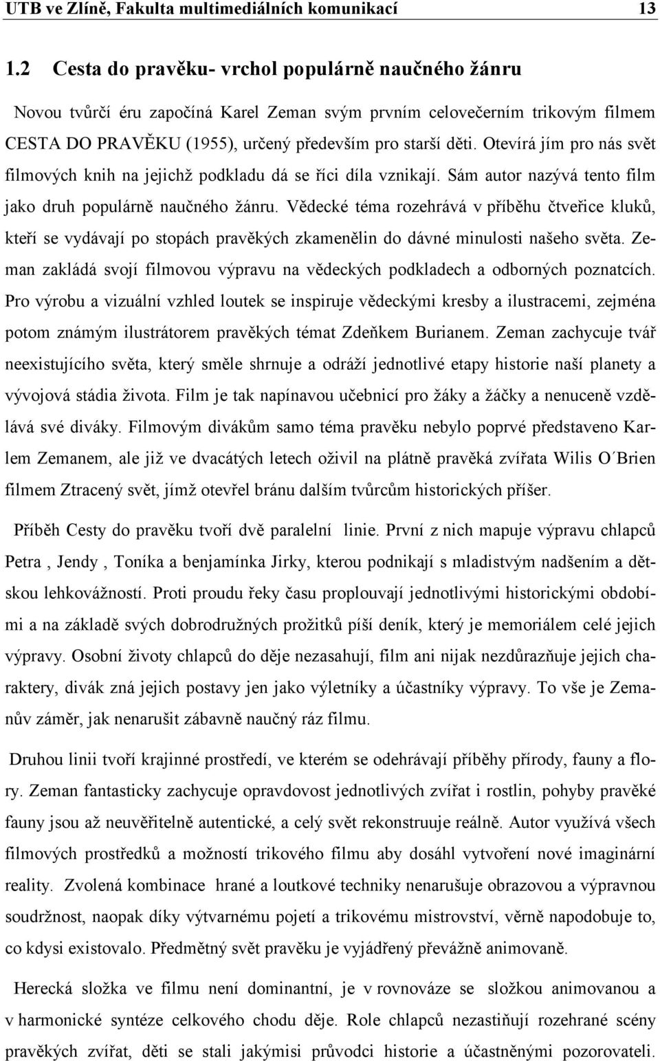 Otevírá jím pro nás svět filmových knih na jejichž podkladu dá se říci díla vznikají. Sám autor nazývá tento film jako druh populárně naučného žánru.