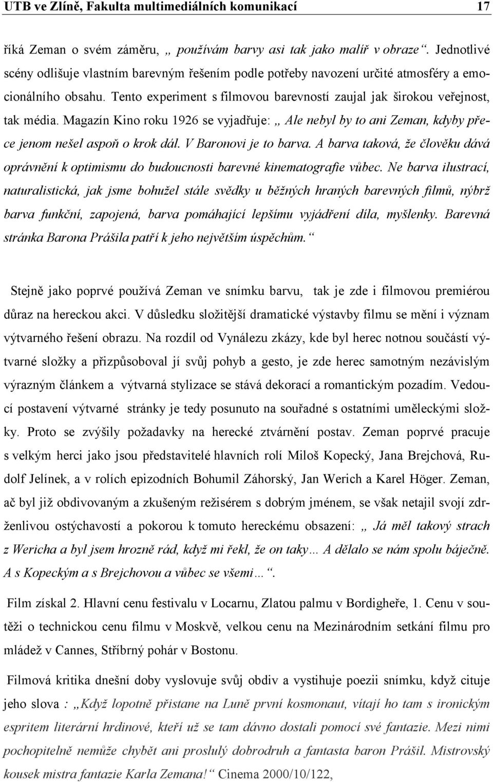 Magazín Kino roku 1926 se vyjadřuje: Ale nebyl by to ani Zeman, kdyby přece jenom nešel aspoň o krok dál. V Baronovi je to barva.