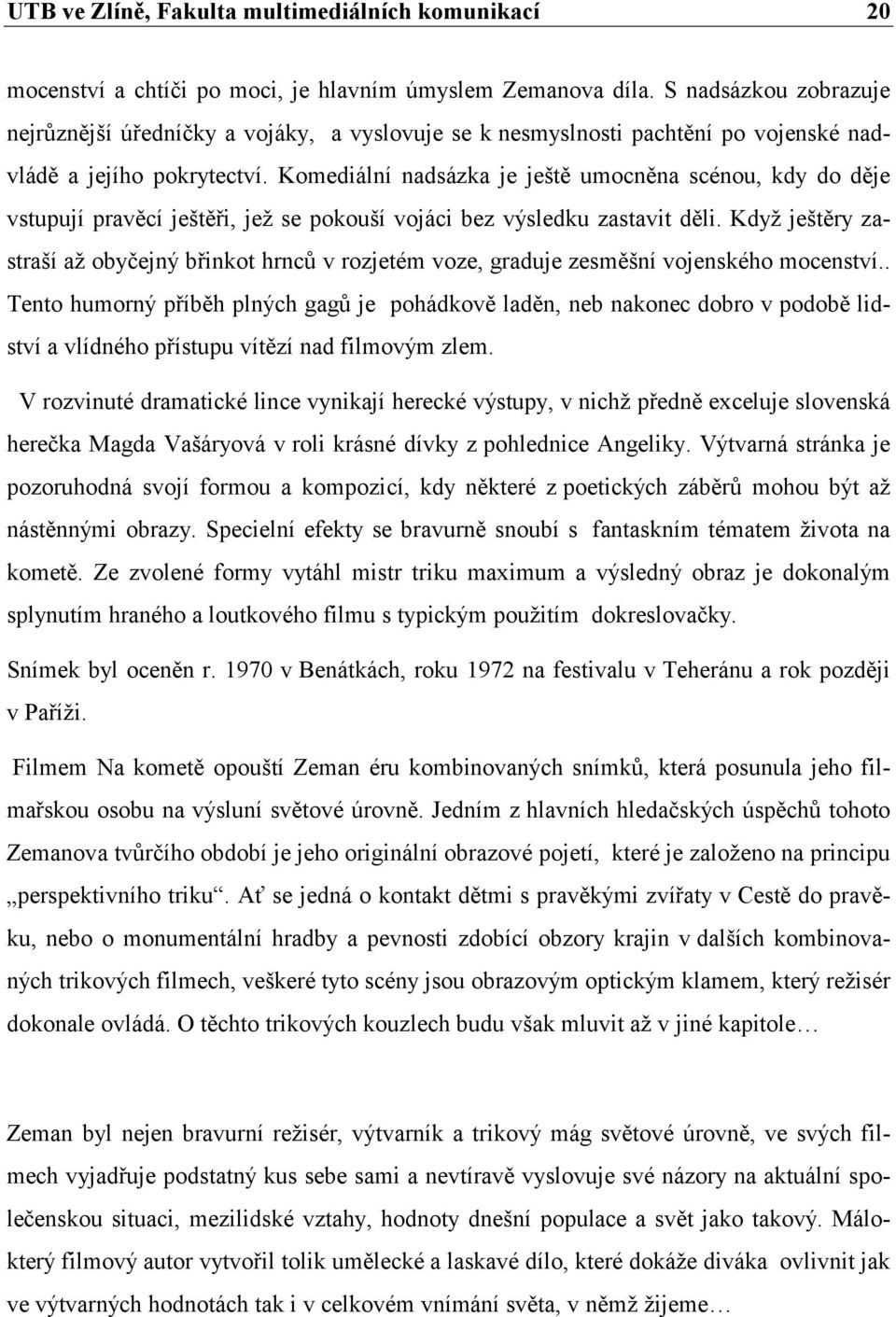 Komediální nadsázka je ještě umocněna scénou, kdy do děje vstupují pravěcí ještěři, jež se pokouší vojáci bez výsledku zastavit děli.