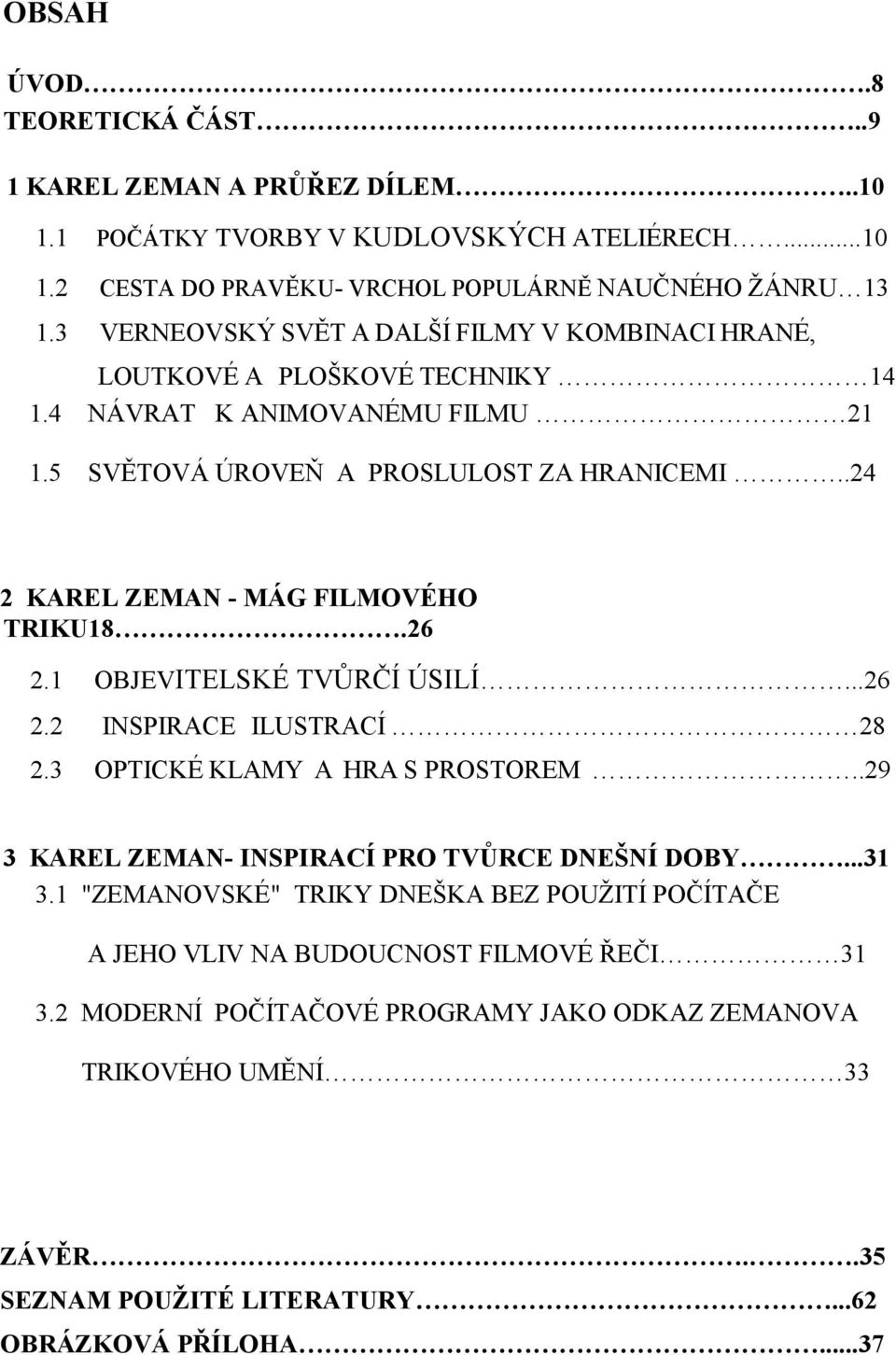 .24 2 KAREL ZEMAN - MÁG FILMOVÉHO TRIKU18.26 2.1 OBJEVITELSKÉ TVŮRČÍ ÚSILÍ...26 2.2 INSPIRACE ILUSTRACÍ 28 2.3 OPTICKÉ KLAMY A HRA S PROSTOREM.
