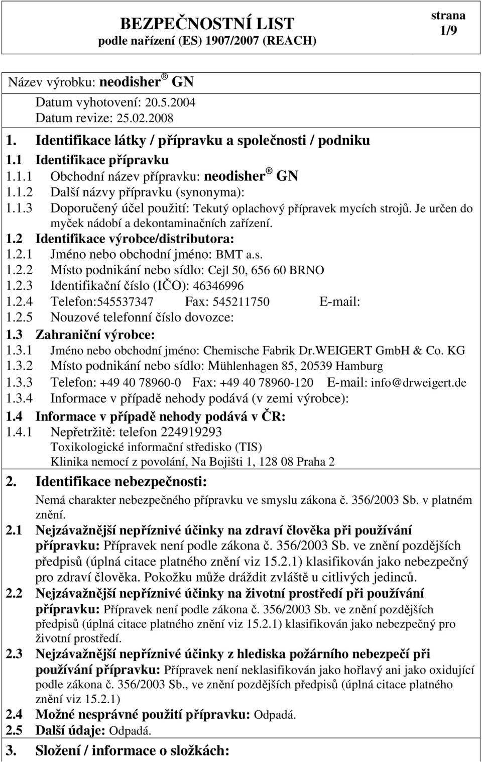 s. 1.2.2 Místo podnikání nebo sídlo: Cejl 50, 656 60 BRNO 1.2.3 Identifikační číslo (IČO): 46346996 1.2.4 Telefon:545537347 Fax: 545211750 E-mail: 1.2.5 Nouzové telefonní číslo dovozce: 1.