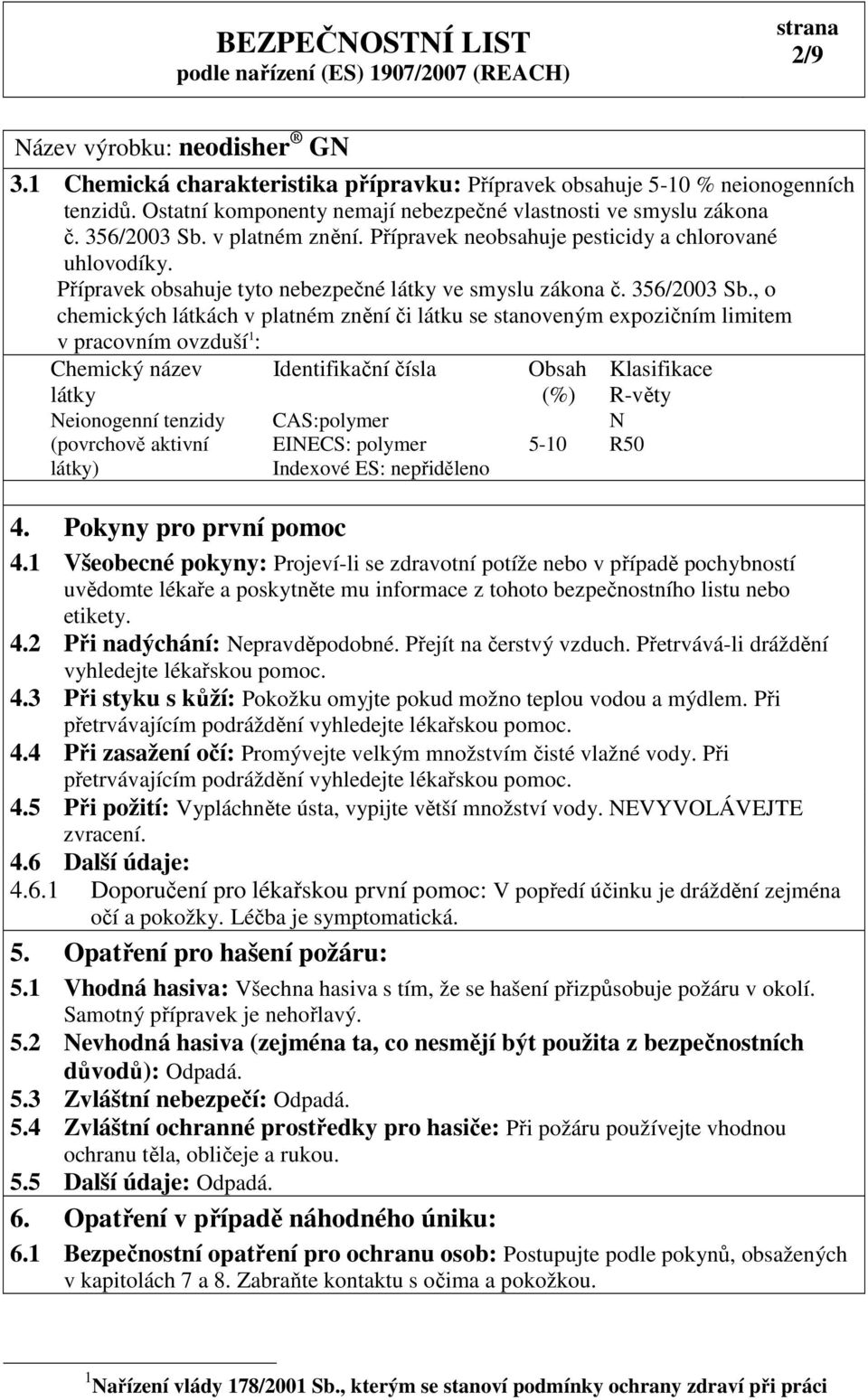 , o chemických látkách v platném znění či látku se stanoveným expozičním limitem v pracovním ovzduší 1 : Chemický název látky Neionogenní tenzidy (povrchově aktivní látky) Identifikační čísla