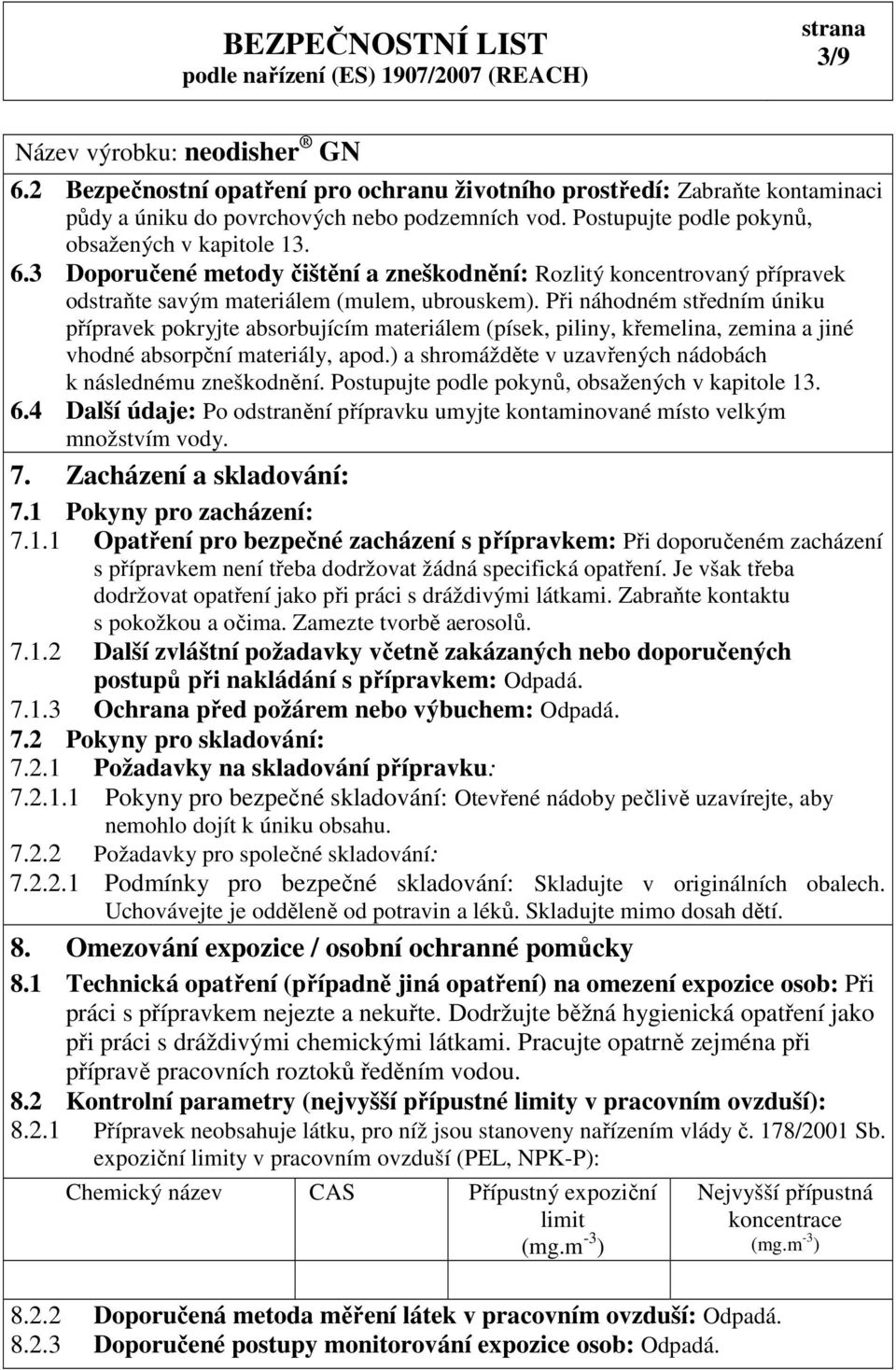 ) a shromážděte v uzavřených nádobách k následnému zneškodnění. Postupujte podle pokynů, obsažených v kapitole 13. 6.