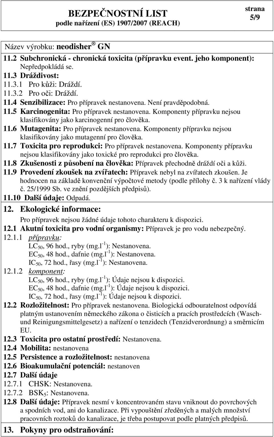Komponenty přípravku nejsou klasifikovány jako mutagenní pro člověka. 11.7 Toxicita pro reprodukci: Pro přípravek nestanovena.