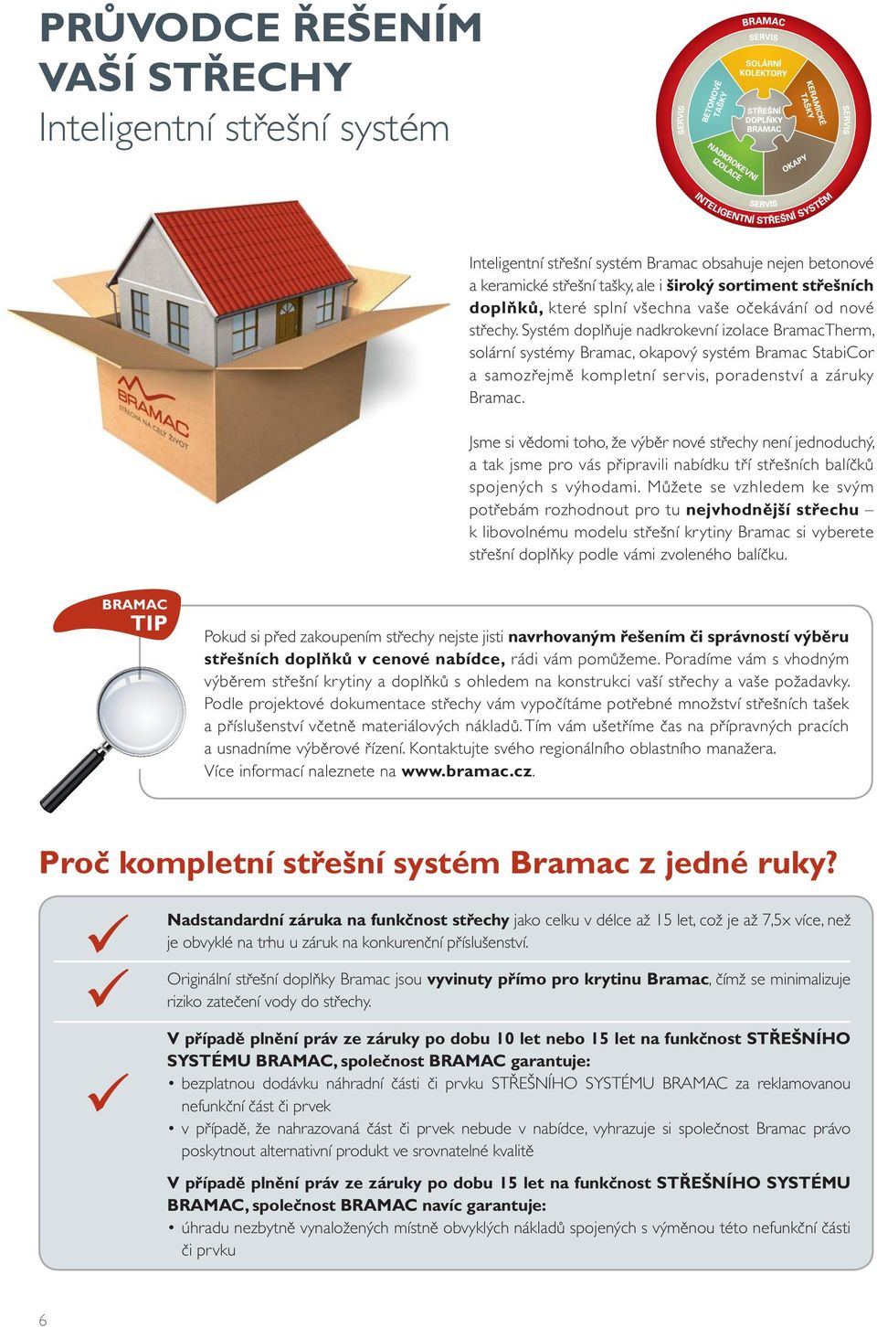 Systém doplňuje nadkrokevní izolace BramacTherm, solární systémy Bramac, okapový systém Bramac StabiCor a samozřejmě kompletní servis, poradenství a záruky Bramac.