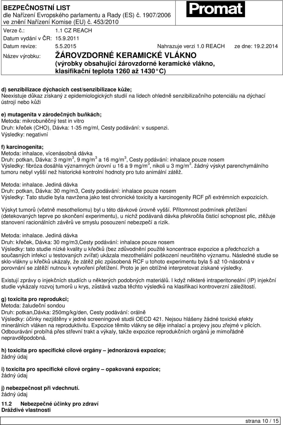 Výsledky: negativní f) karcinogenita; Metoda: inhalace, vícenásobná dávka Druh: potkan, Dávka: 3 mg/m 3, 9 mg/m 3 a 16 mg/m 3, Cesty podávání: inhalace pouze nosem Výsledky: fibróza dosáhla