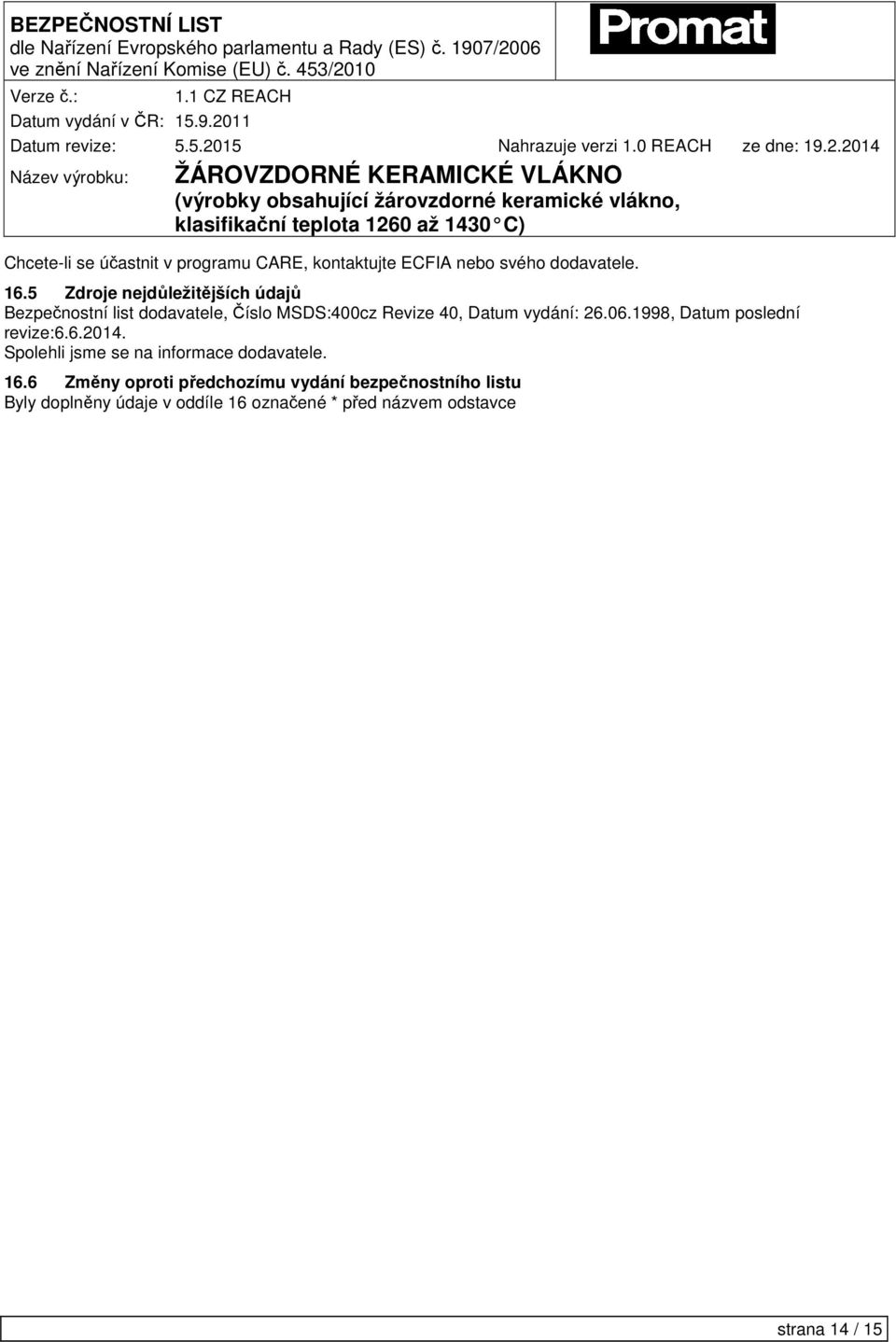 vydání: 26.06.1998, Datum poslední revize:6.6.2014. Spolehli jsme se na informace dodavatele. 16.