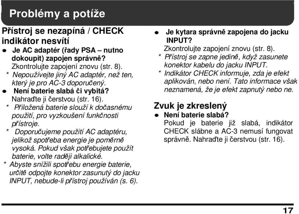 * Přiložená baterie slouží k dočasnému použití, pro vyzkoušení funkčnosti přístroje. * Doporučujeme použití AC adaptéru, jelikož spotřeba energie je poměrně vysoká.