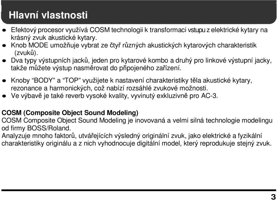 Dva typy výstupních jacků, jeden pro kytarové kombo a druhý pro linkové výstupní jacky, takže můžete výstup nasměrovat do připojeného zařízení.