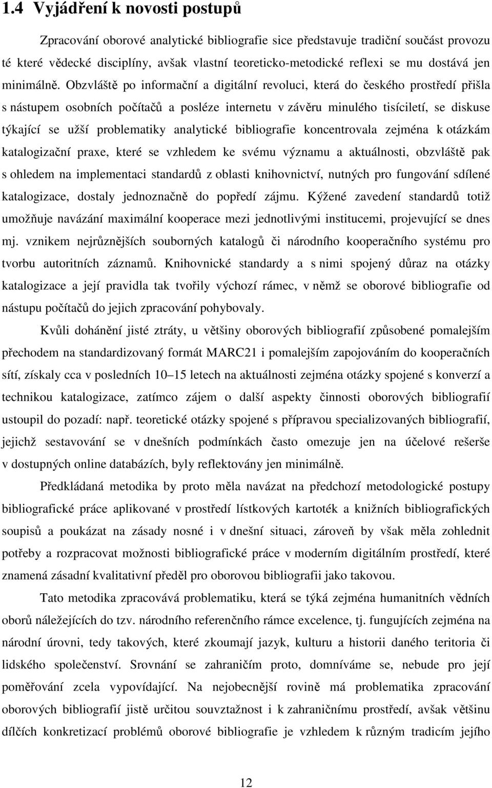 Obzvláště po informační a digitální revoluci, která do českého prostředí přišla s nástupem osobních počítačů a posléze internetu v závěru minulého tisíciletí, se diskuse týkající se užší problematiky