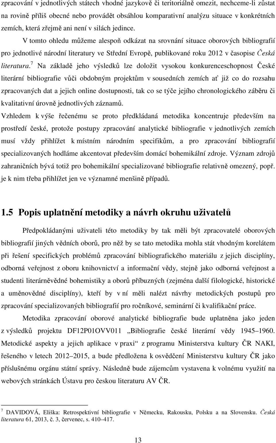 V tomto ohledu můžeme alespoň odkázat na srovnání situace oborových bibliografií pro jednotlivé národní literatury ve Střední Evropě, publikované roku 2012 v časopise Česká literatura.