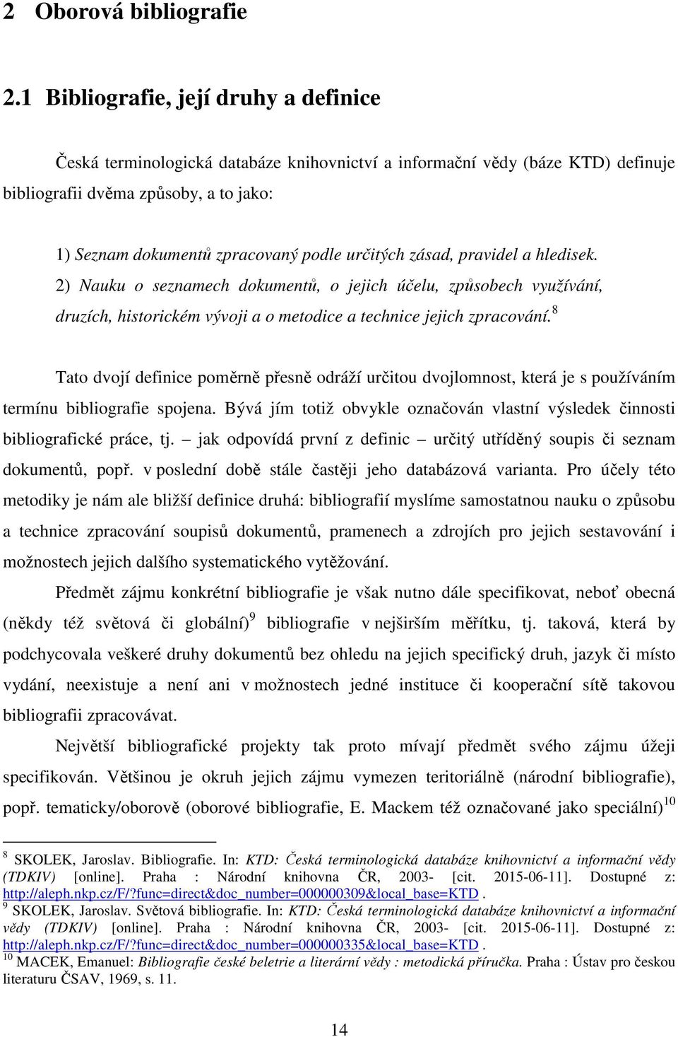 určitých zásad, pravidel a hledisek. 2) Nauku o seznamech dokumentů, o jejich účelu, způsobech využívání, druzích, historickém vývoji a o metodice a technice jejich zpracování.