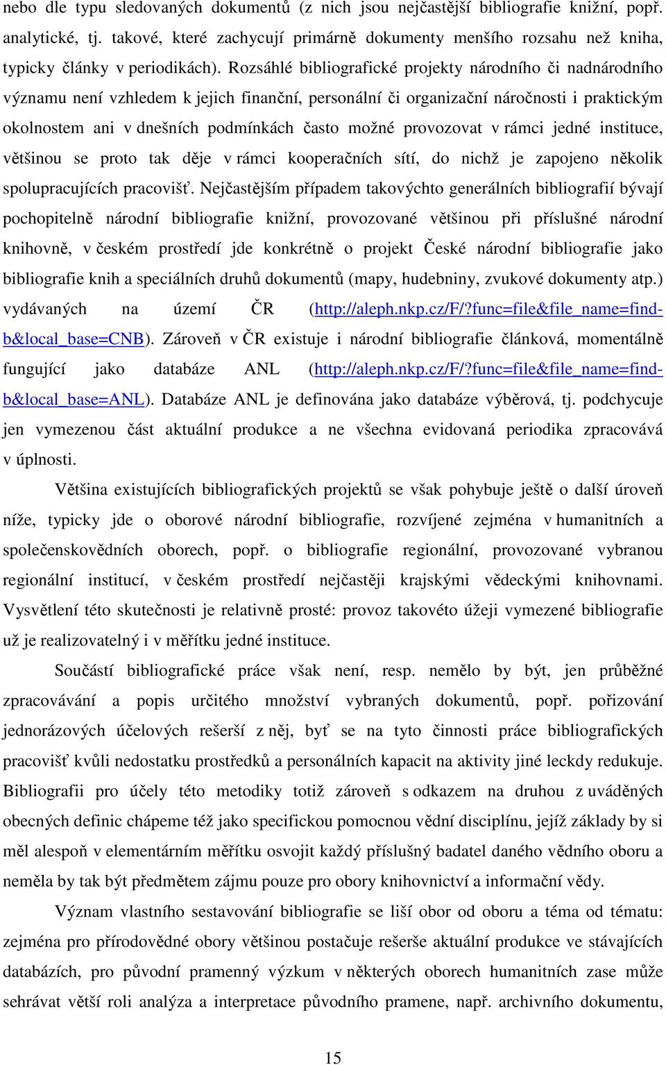 Rozsáhlé bibliografické projekty národního či nadnárodního významu není vzhledem k jejich finanční, personální či organizační náročnosti i praktickým okolnostem ani v dnešních podmínkách často možné