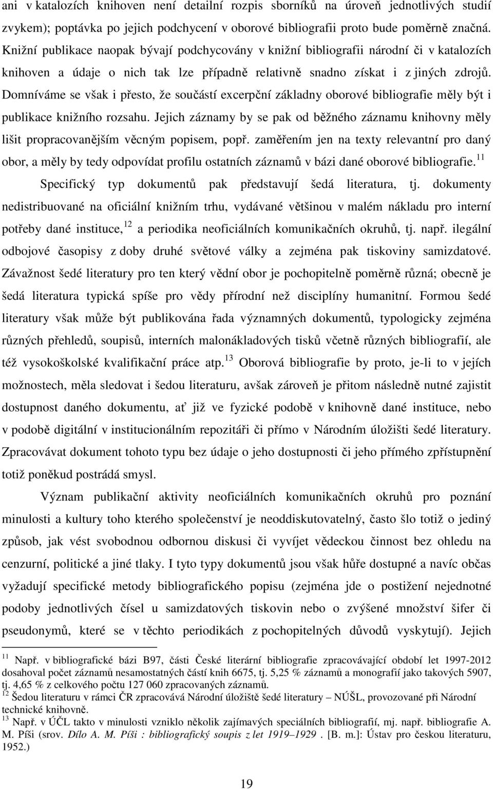 Domníváme se však i přesto, že součástí excerpční základny oborové bibliografie měly být i publikace knižního rozsahu.