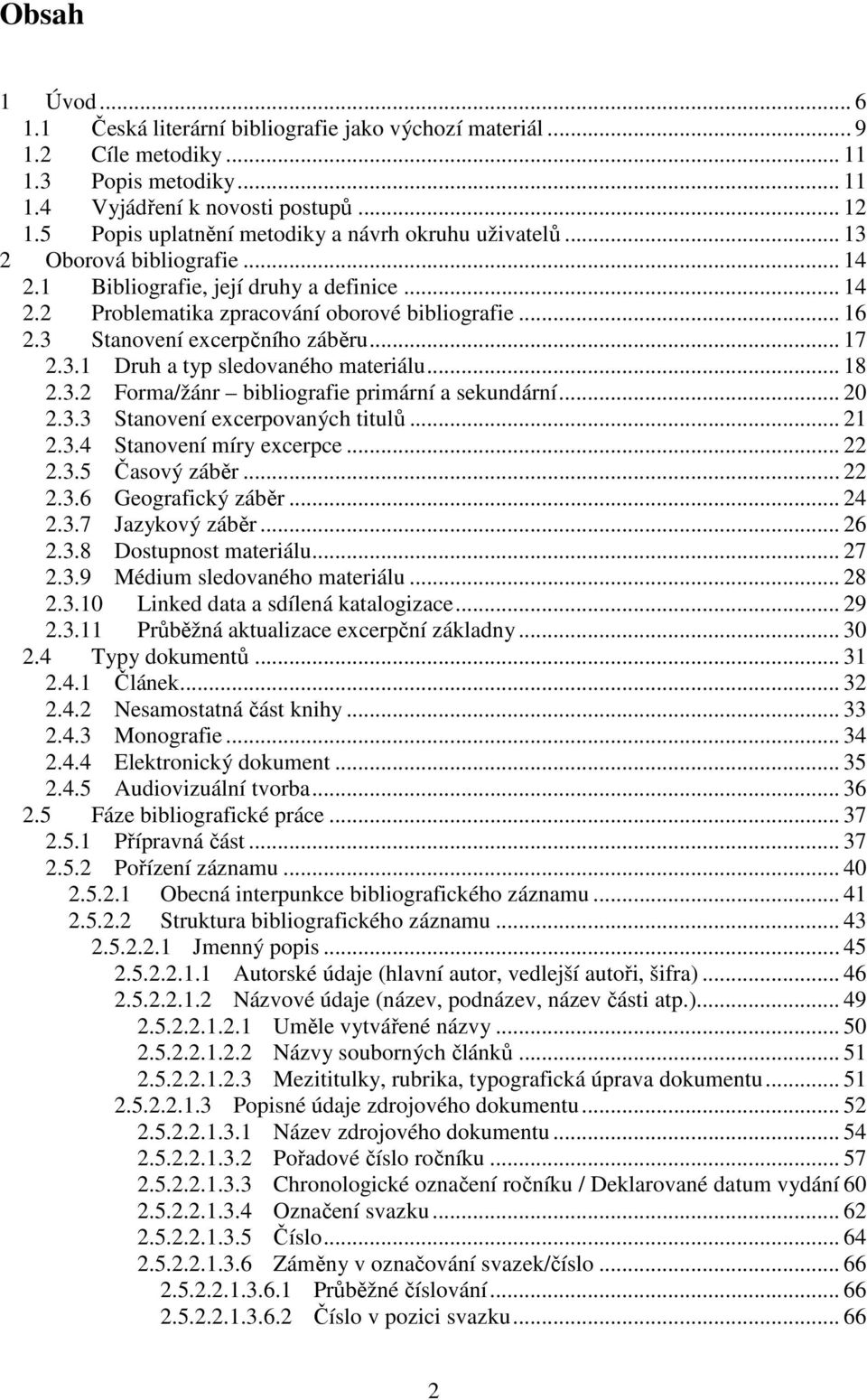 3 Stanovení excerpčního záběru... 17 2.3.1 Druh a typ sledovaného materiálu... 18 2.3.2 Forma/žánr bibliografie primární a sekundární... 20 2.3.3 Stanovení excerpovaných titulů... 21 2.3.4 Stanovení míry excerpce.