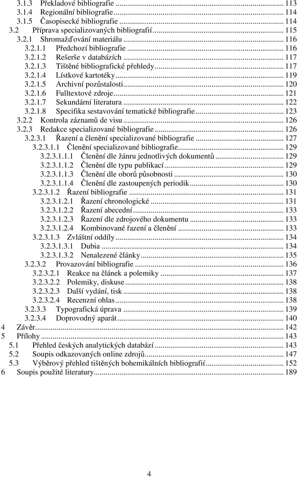 .. 121 3.2.1.7 Sekundární literatura... 122 3.2.1.8 Specifika sestavování tematické bibliografie... 123 3.2.2 Kontrola záznamů de visu... 126 3.2.3 Redakce specializované bibliografie... 126 3.2.3.1 Řazení a členění specializované bibliografie.