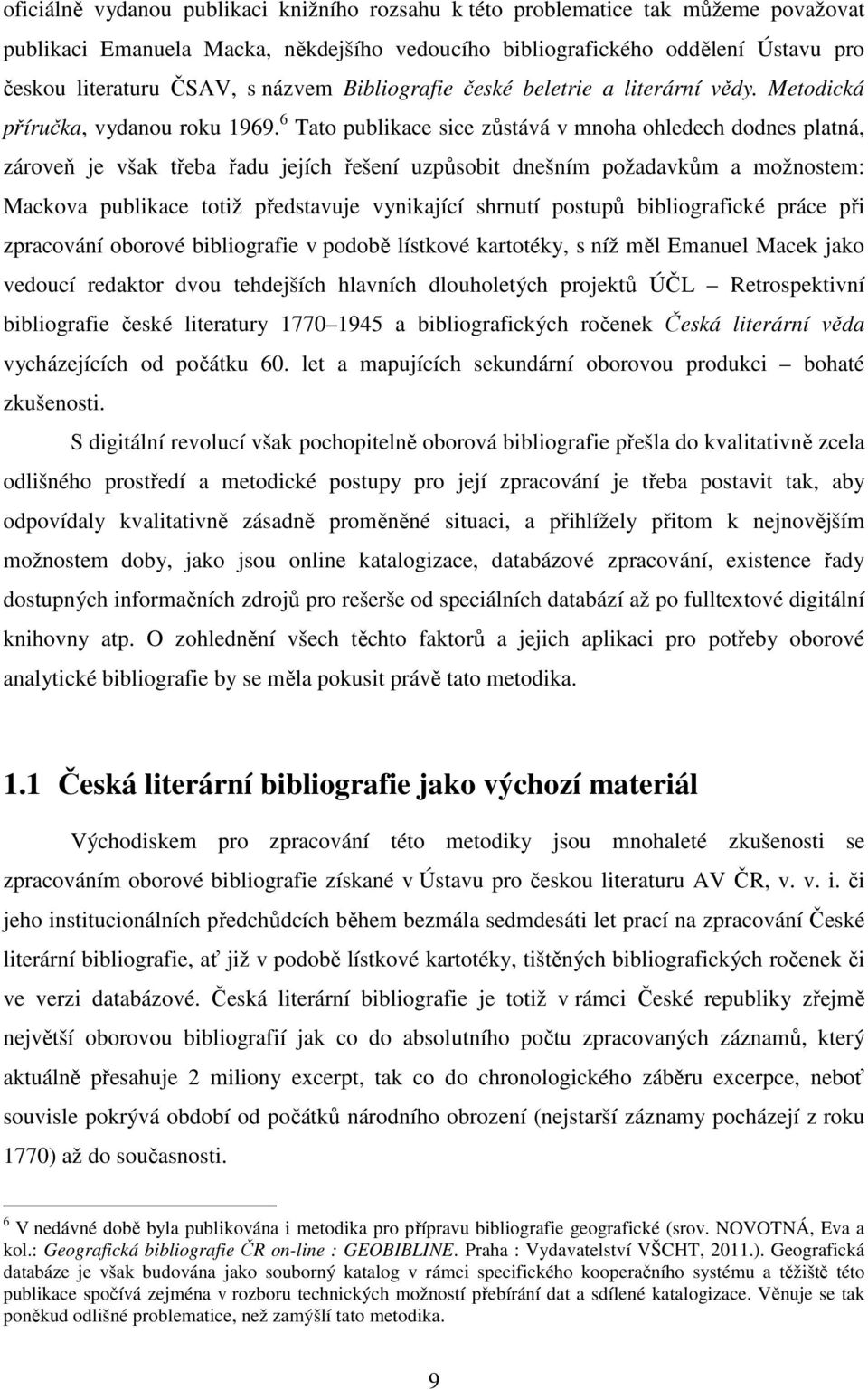 6 Tato publikace sice zůstává v mnoha ohledech dodnes platná, zároveň je však třeba řadu jejích řešení uzpůsobit dnešním požadavkům a možnostem: Mackova publikace totiž představuje vynikající shrnutí