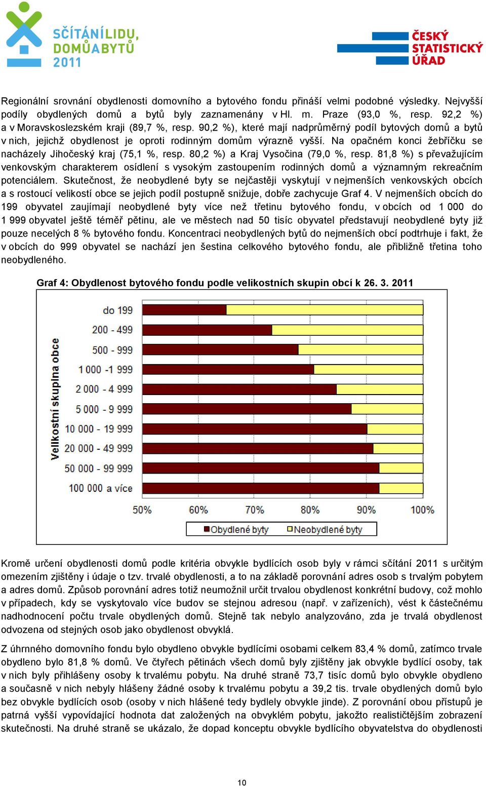 Na opačném konci žebříčku se nacházely Jihočeský kraj (75,1 %, resp. 80,2 %) a Kraj Vysočina (79,0 %, resp.