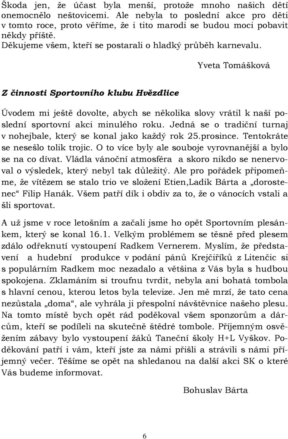 Yveta Tomášková Z činnosti Sportovního klubu Hvězdlice Úvodem mi ještě dovolte, abych se několika slovy vrátil k naší poslední sportovní akci minulého roku.