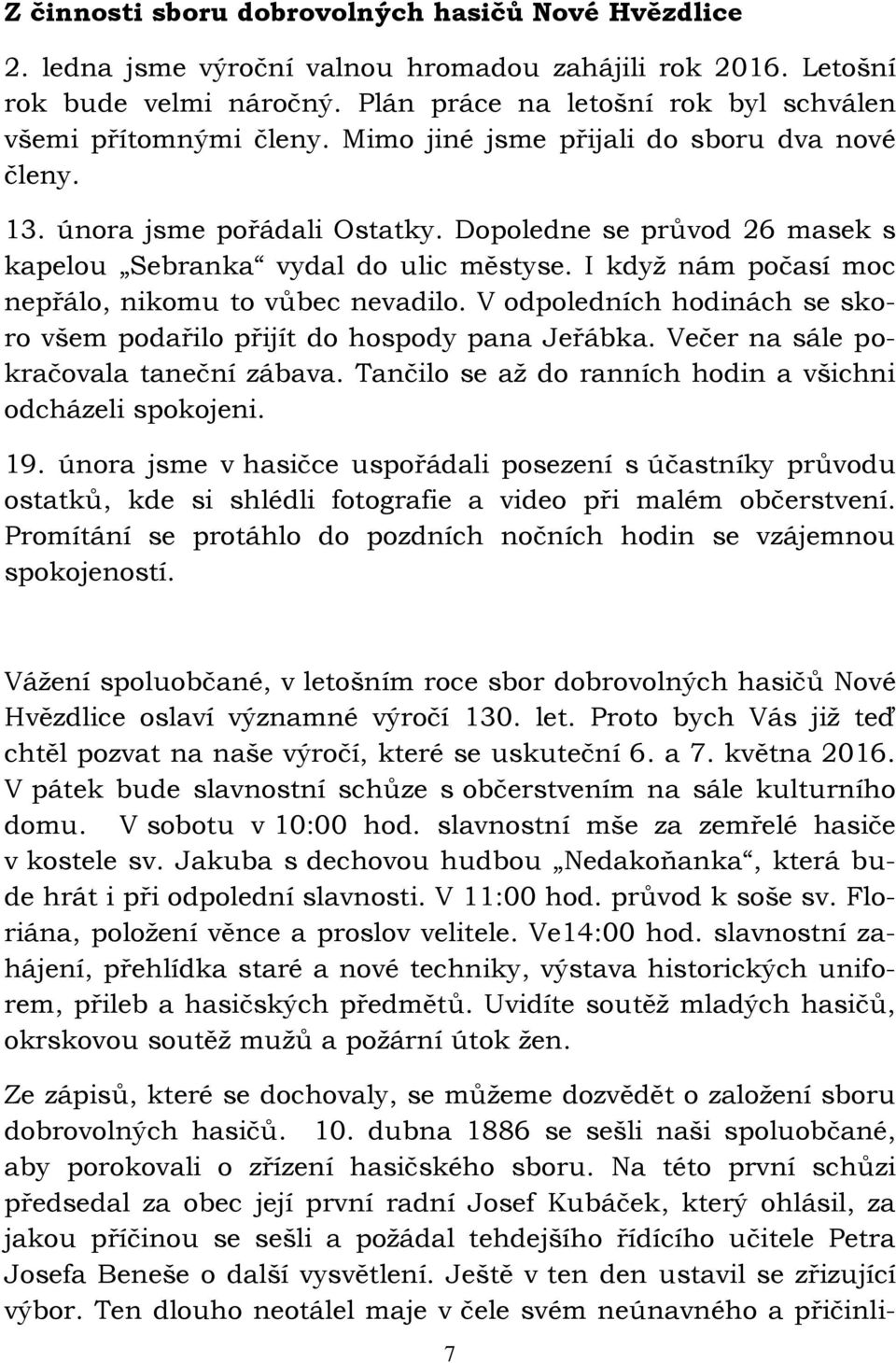 Dopoledne se průvod 26 masek s kapelou Sebranka vydal do ulic městyse. I když nám počasí moc nepřálo, nikomu to vůbec nevadilo.