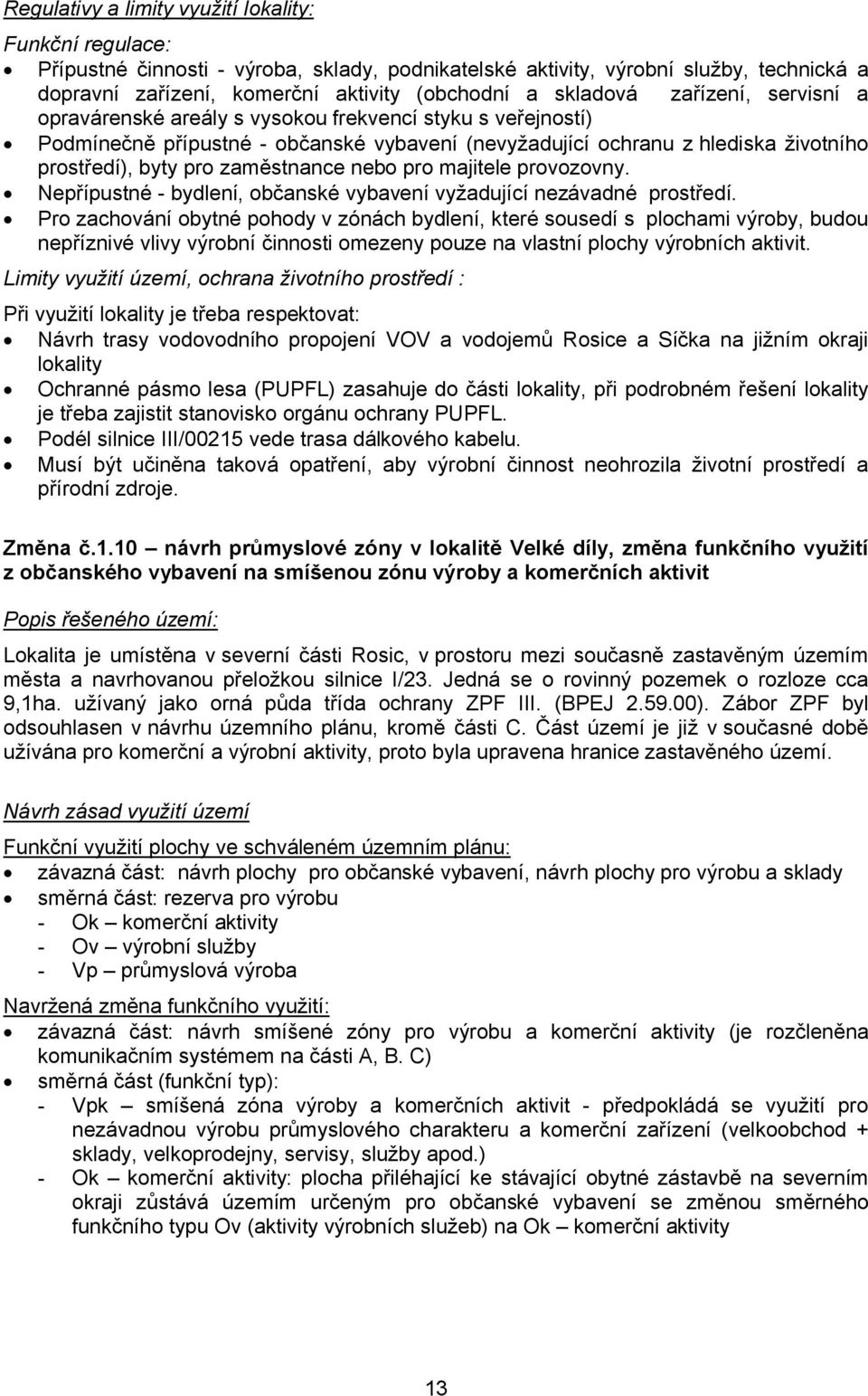 zaměstnance nebo pro majitele provozovny. Nepřípustné - bydlení, občanské vybavení vyžadující nezávadné prostředí.