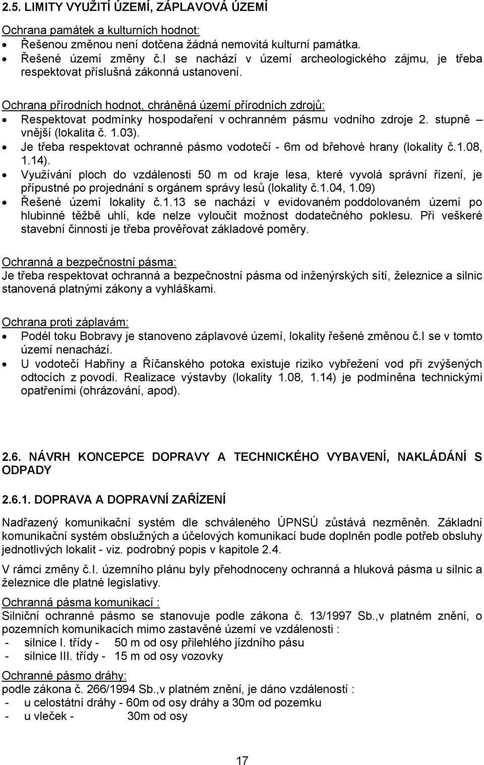 Ochrana přírodních hodnot, chráněná území přírodních zdrojů: Respektovat podmínky hospodaření v ochranném pásmu vodního zdroje 2. stupně vnější (lokalita č. 1.03).