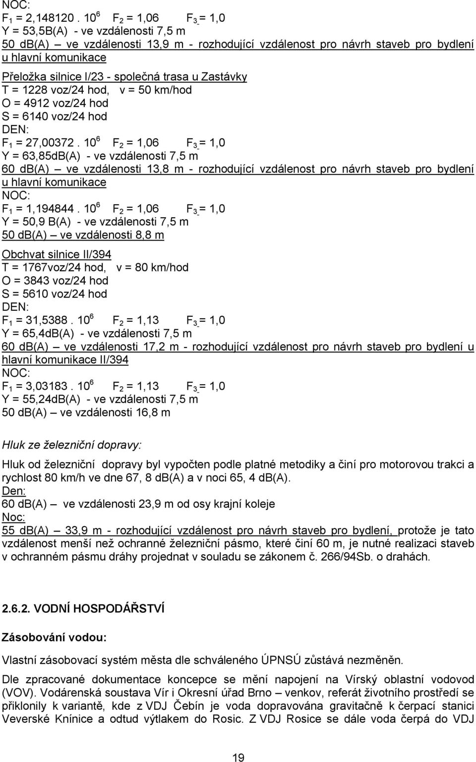 trasa u Zastávky T = 1228 voz/24 hod, v = 50 km/hod O = 4912 voz/24 hod S = 6140 voz/24 hod DEN: F 1 = 27,00372.