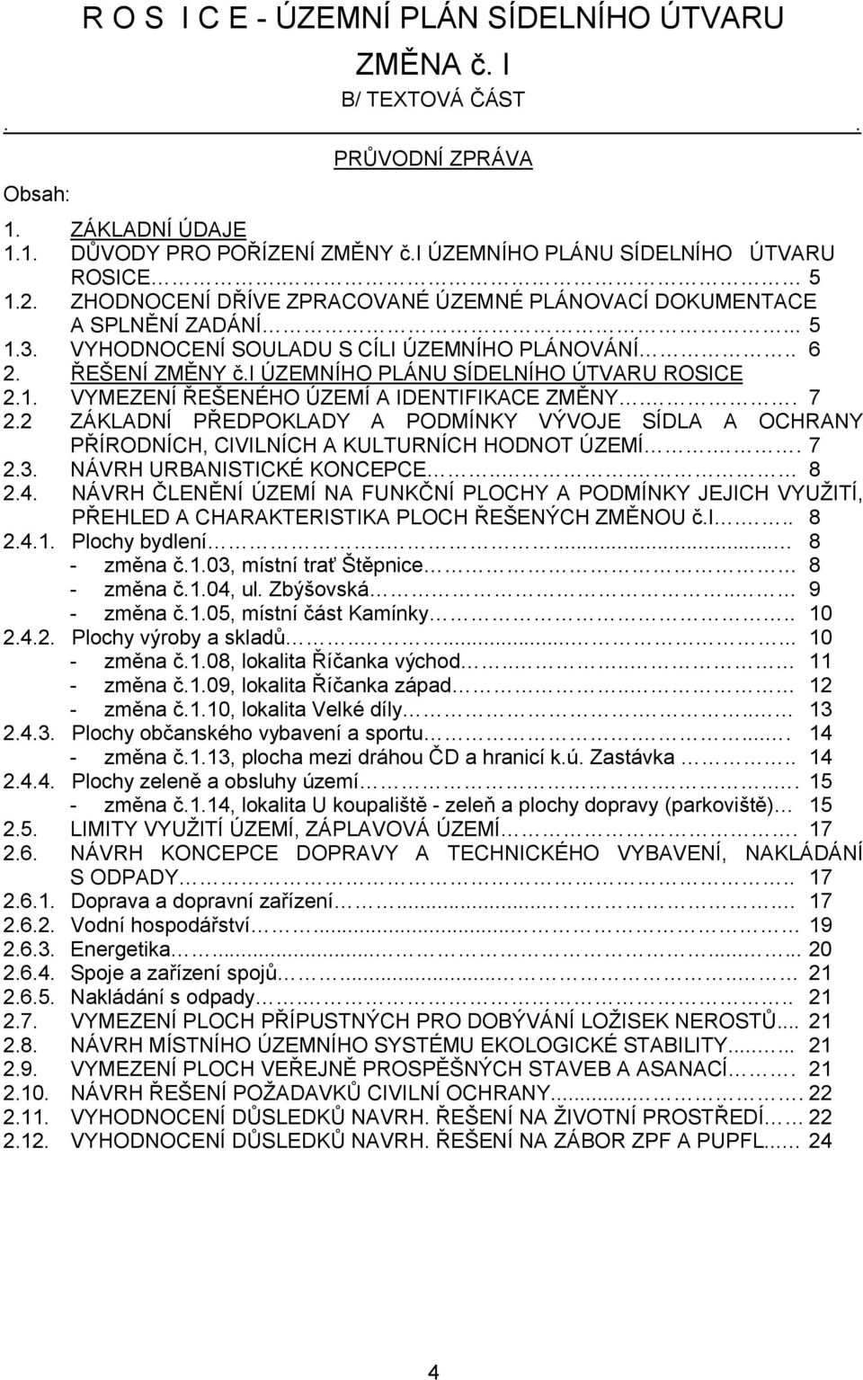 . 7 2.2 ZÁKLADNÍ PŘEDPOKLADY A PODMÍNKY VÝVOJE SÍDLA A OCHRANY PŘÍRODNÍCH, CIVILNÍCH A KULTURNÍCH HODNOT ÚZEMÍ.. 7 2.3. NÁVRH URBANISTICKÉ KONCEPCE... 8 2.4.