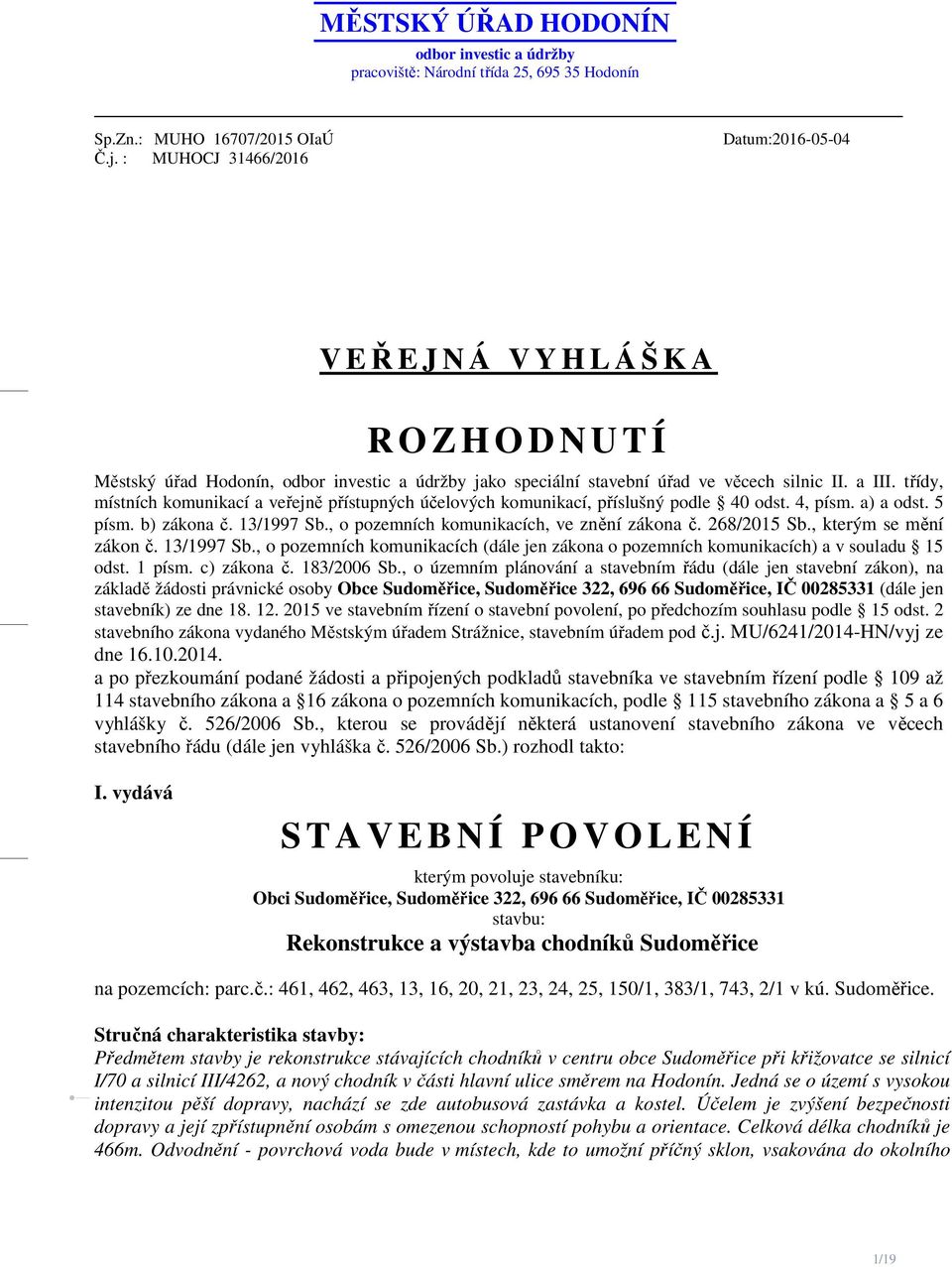 třídy, místních komunikací a veřejně přístupných účelových komunikací, příslušný podle 40 odst. 4, písm. a) a odst. 5 písm. b) zákona č. 13/1997 Sb., o pozemních komunikacích, ve znění zákona č.