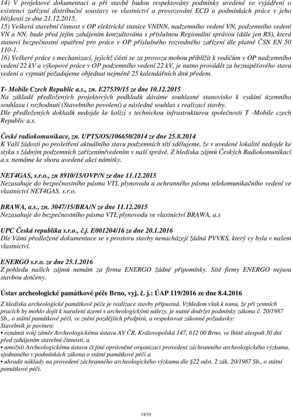 15) Veškerá stavební činnost v OP elektrické stanice VNINN, nadzemního vedení VN, podzemního vedení VN a NN, bude před jejím zahájením konzultována s příslušnou Regionální správou (dále jen RS),