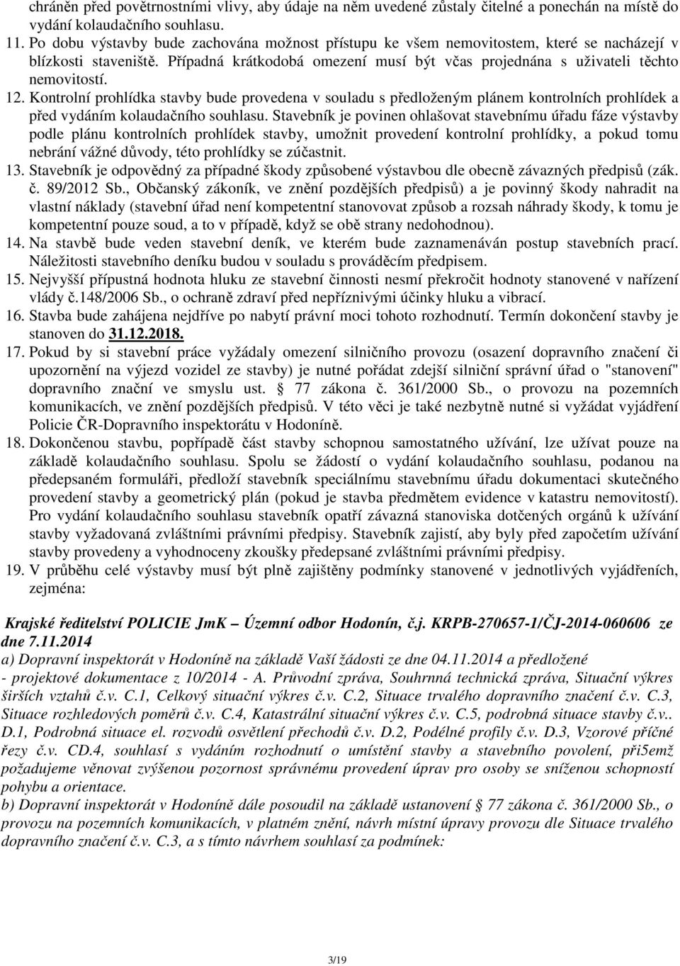 12. Kontrolní prohlídka stavby bude provedena v souladu s předloženým plánem kontrolních prohlídek a před vydáním kolaudačního souhlasu.