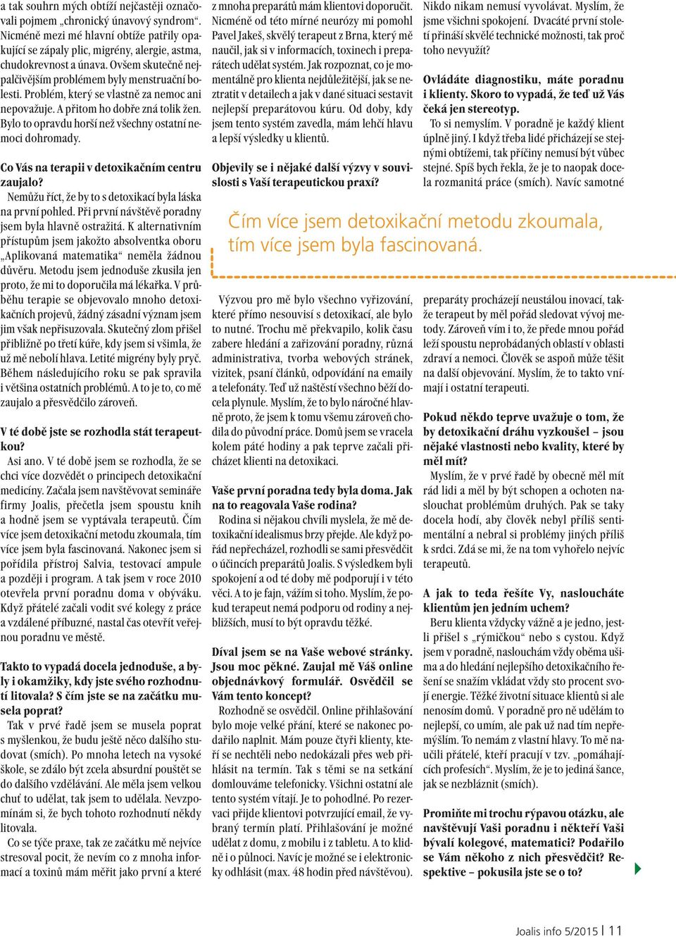 Bylo to opravdu horší než všechny ostatní nemoci dohromady. Co Vás na terapii v detoxikačním centru zaujalo? Nemůžu říct, že by to s detoxikací byla láska na první pohled.