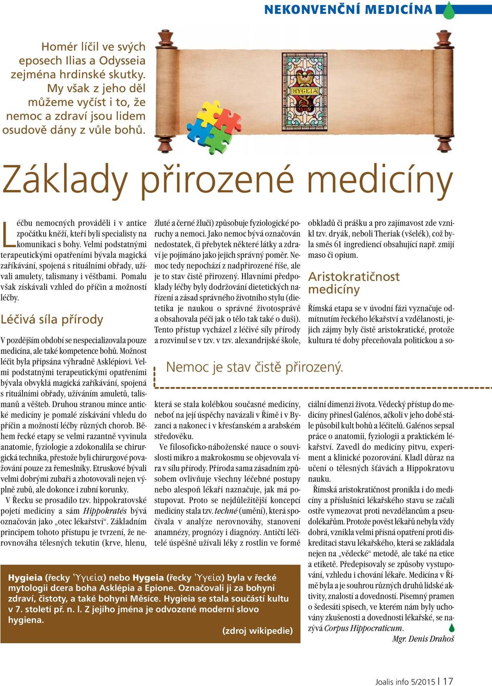 Velmi podstatnými terapeutickými opatřeními bývala magická zaříkávání, spojená s rituálními obřady, užívali amulety, talismany i věštbami. Pomalu však získávali vzhled do příčin a možností léčby.