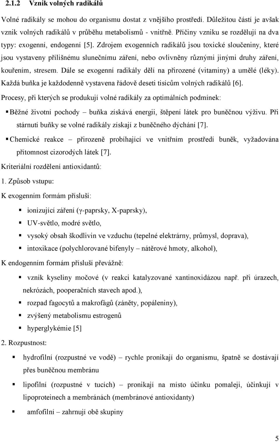 Zdrojem exogenních radikálů jsou toxické sloučeniny, které jsou vystaveny přílišnému slunečnímu záření, nebo ovlivněny různými jinými druhy záření, kouřením, stresem.