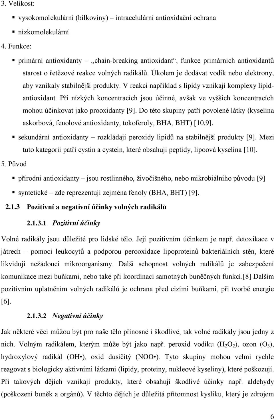 Úkolem je dodávat vodík nebo elektrony, aby vznikaly stabilnější produkty. V reakci například s lipidy vznikají komplexy lipidantioxidant.