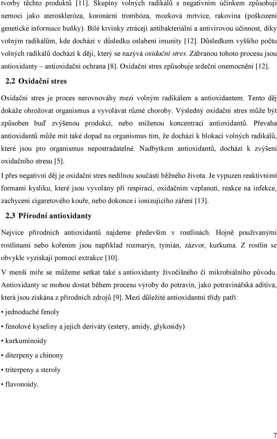 Důsledkem vyššího počtu volných radikálů dochází k ději, který se nazývá oxidační stres. Zábranou tohoto procesu jsou antioxidanty antioxidační ochrana [8].