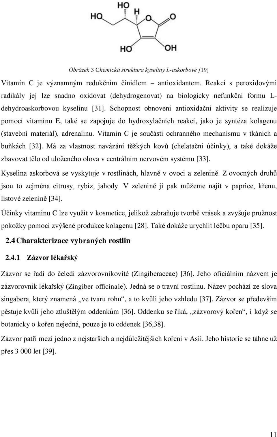 Schopnost obnovení antioxidační aktivity se realizuje pomocí vitamínu E, také se zapojuje do hydroxylačních reakcí, jako je syntéza kolagenu (stavební materiál), adrenalinu.