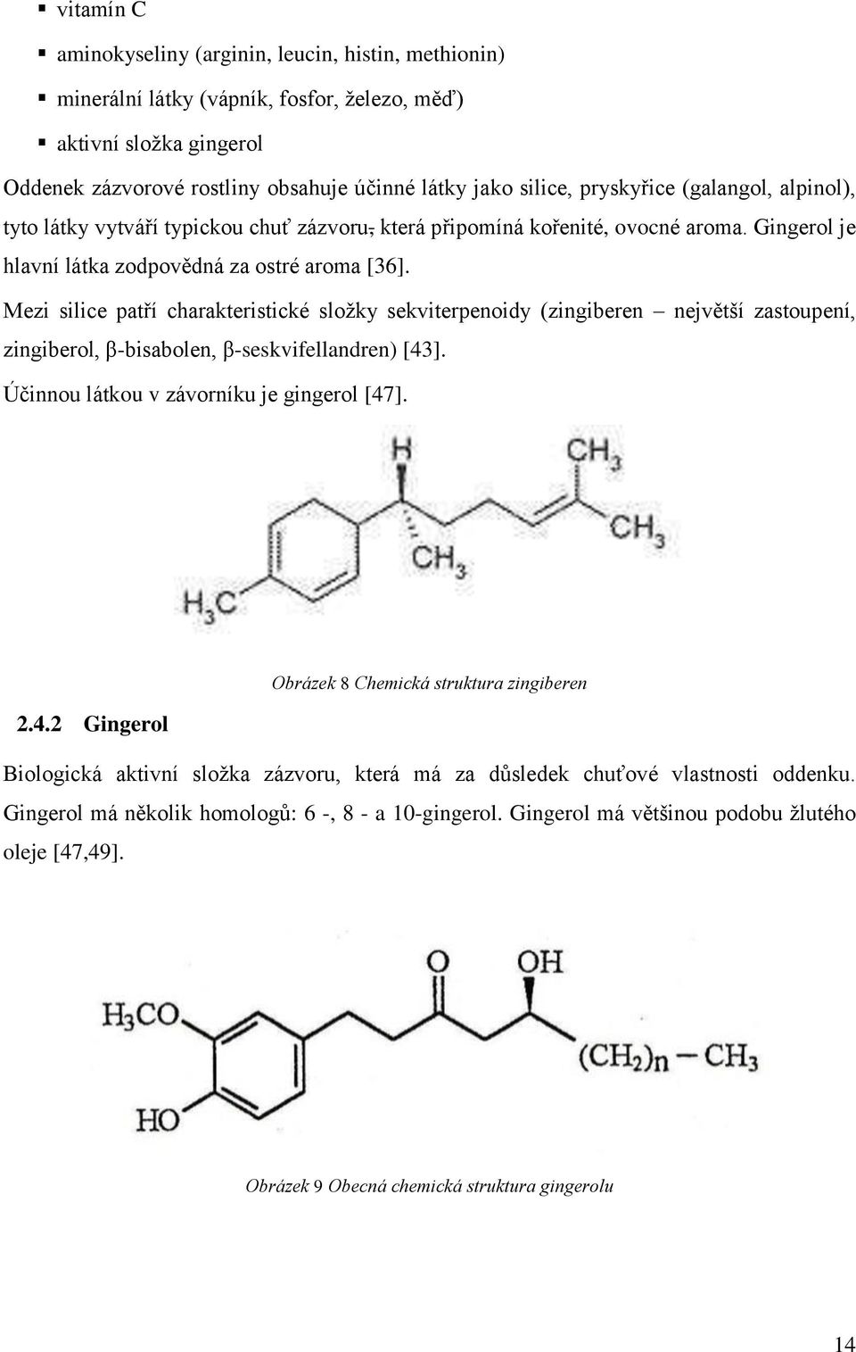 Mezi silice patří charakteristické sloţky sekviterpenoidy (zingiberen největší zastoupení, zingiberol, β-bisabolen, β-seskvifellandren) [43]. Účinnou látkou v závorníku je gingerol [47].