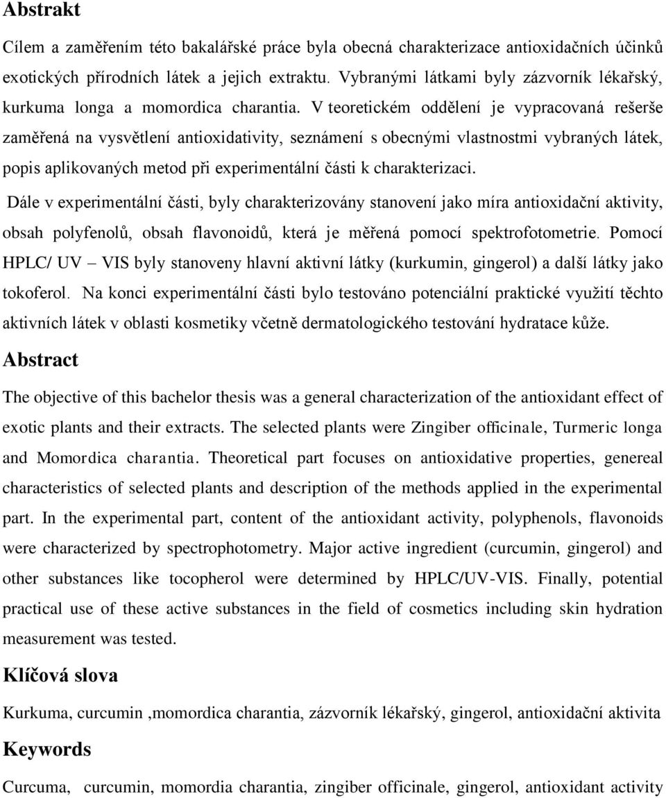V teoretickém oddělení je vypracovaná rešerše zaměřená na vysvětlení antioxidativity, seznámení s obecnými vlastnostmi vybraných látek, popis aplikovaných metod při experimentální části k