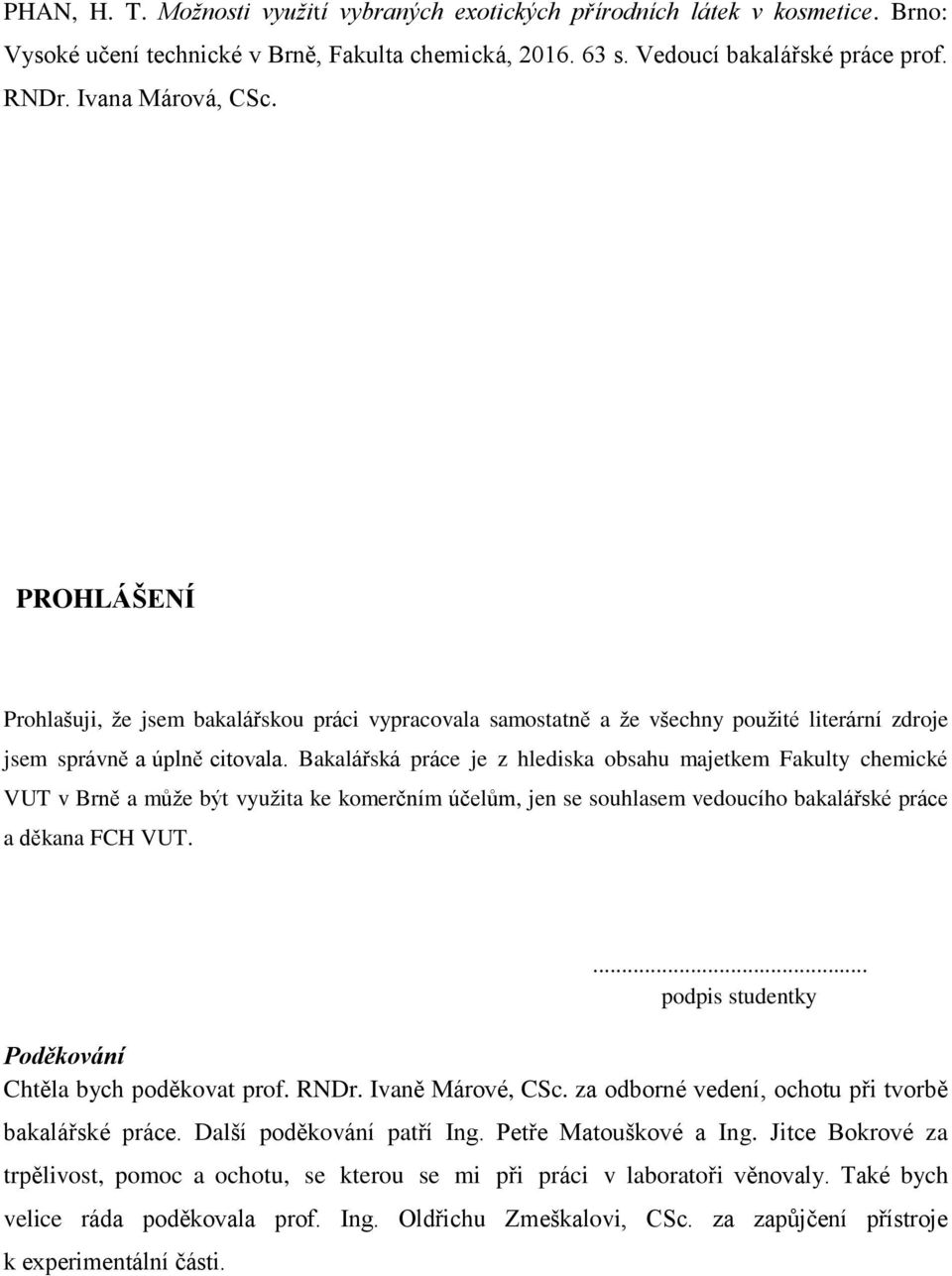 Bakalářská práce je z hlediska obsahu majetkem Fakulty chemické VUT v Brně a můţe být vyuţita ke komerčním účelům, jen se souhlasem vedoucího bakalářské práce a děkana FCH VUT.