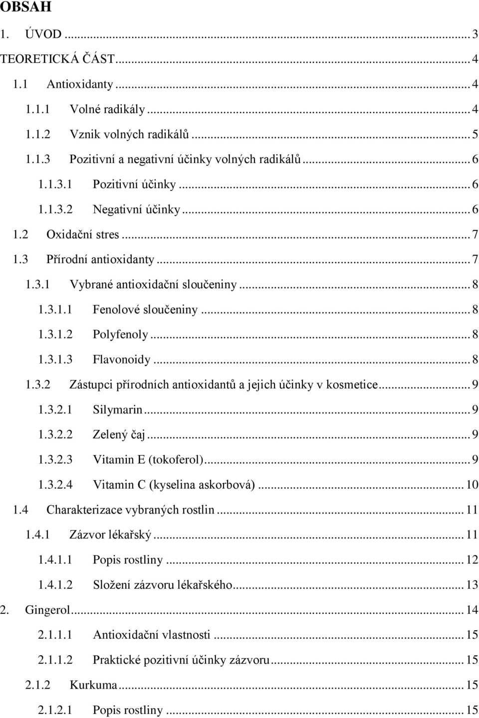 .. 8 1.3.2 Zástupci přírodních antioxidantů a jejich účinky v kosmetice... 9 1.3.2.1 Silymarin... 9 1.3.2.2 Zelený čaj... 9 1.3.2.3 Vitamin E (tokoferol)... 9 1.3.2.4 Vitamin C (kyselina askorbová).