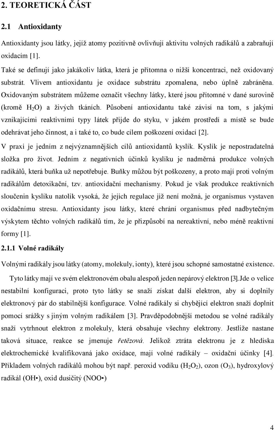 Oxidovaným substrátem můţeme označit všechny látky, které jsou přítomné v dané surovině (kromě H 2 O) a ţivých tkáních.