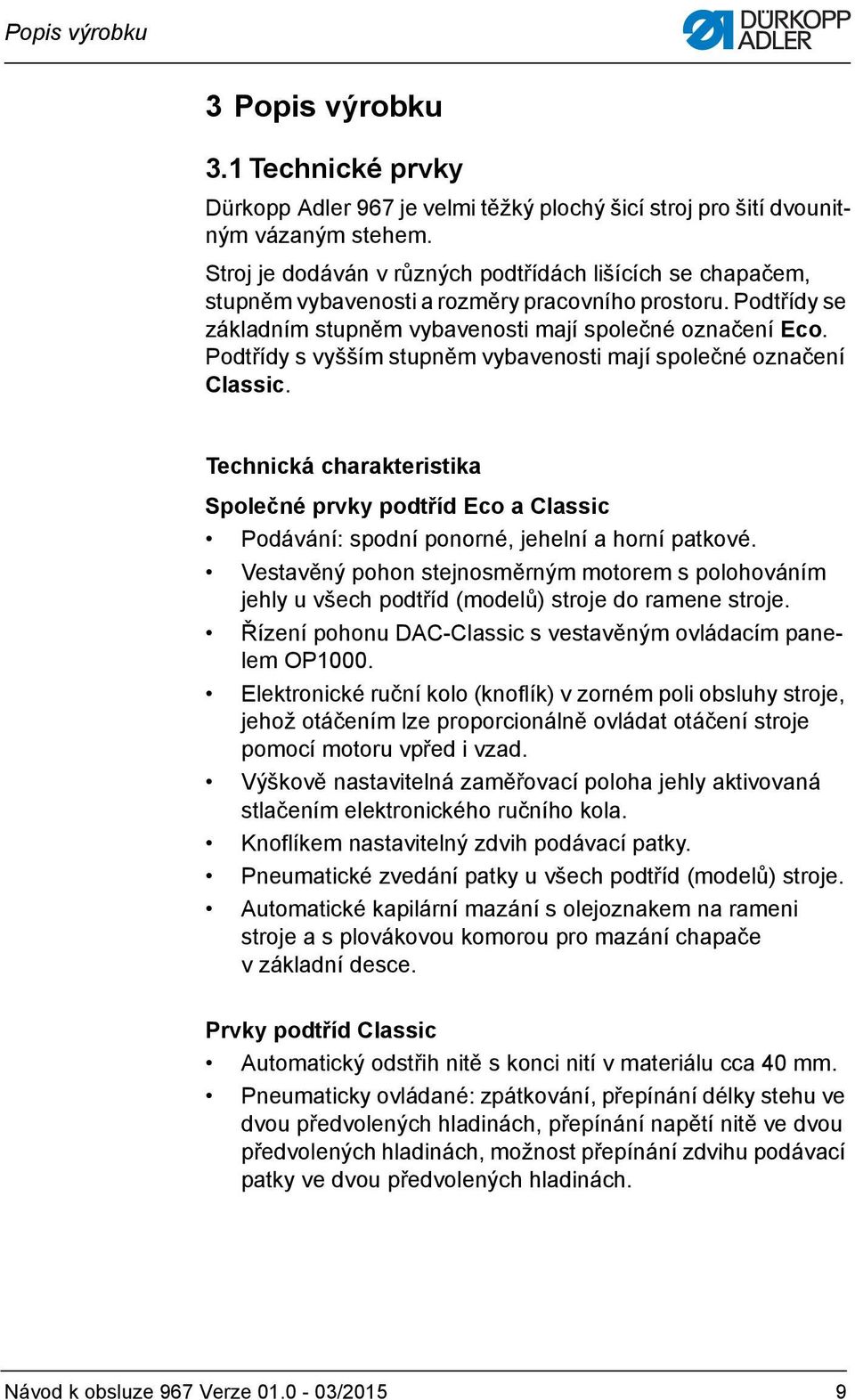 Podtřídy s vyšším stupněm vybavenosti mají společné označení Classic. Technická charakteristika Společné prvky podtříd Eco a Classic Podávání: spodní ponorné, jehelní a horní patkové.