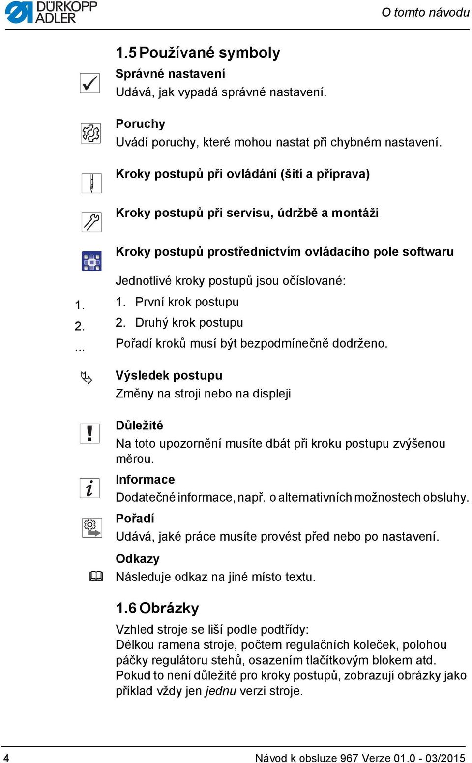 2.... 1. První krok postupu 2. Druhý krok postupu Pořadí kroků musí být bezpodmínečně dodrženo.